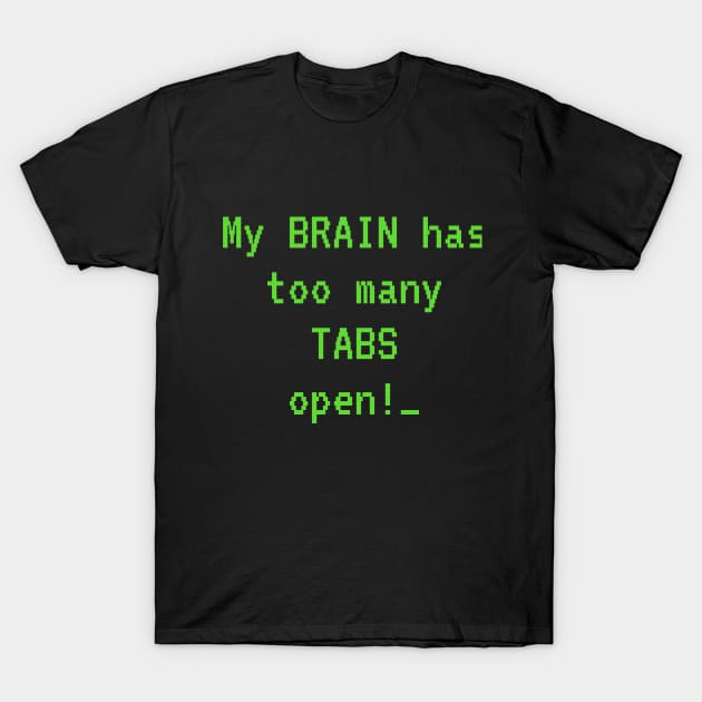 My Brain Has Too Many Tabs Open! T-Shirt by AFewFunThings1